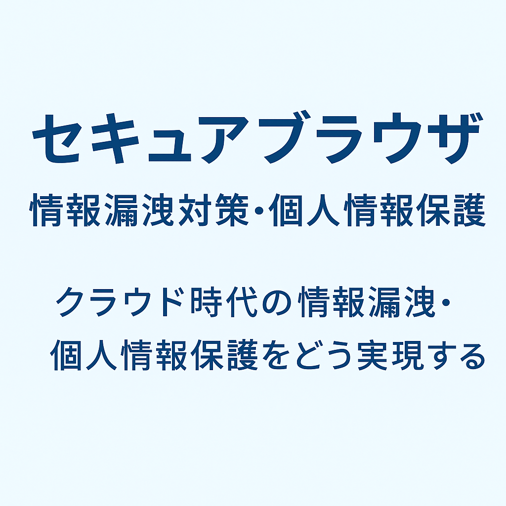 セキュアブラウザが変える情報漏洩対策と個人情報保護の新常識